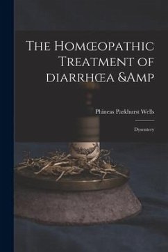 The Homoeopathic Treatment of Diarrhoea & Dysentery - Wells, Phineas Parkhurst