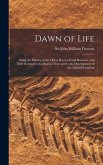 Dawn of Life: Being the History of the Oldest Known Fossil Remains, and Their Relation to Geological Time and to the Development of