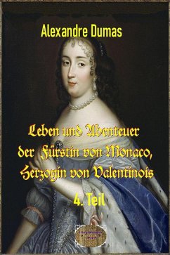 Leben und Abenteuer der Fürstin von Monaco, Herzogin von Valentinois, 4. Teil (eBook, ePUB) - Dumas d. Ä., Alexandre