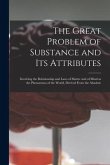 The Great Problem of Substance and Its Attributes [microform]: Involving the Relationship and Laws of Matter and of Mind as the Phenomena of the World