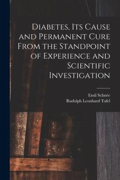 Diabetes, Its Cause and Permanent Cure From the Standpoint of Experience and Scientific Investigation - Schnée, Emil