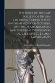 The Rules of the Law Society of British Columbia, Taking Effect on the 4th Day of October, 1897 (with Amendments) and the Legal Professions Act, R.S.
