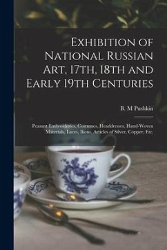 Exhibition of National Russian Art, 17th, 18th and Early 19th Centuries: Peasant Embroideries, Costumes, Headdresses, Hand-woven Materials, Laces, Iko