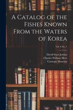 A Catalog of the Fishes Known From the Waters of Korea; vol. 6 no. 1 - Jordan, David Starr; Metz, Charles William