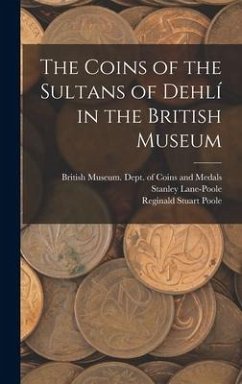 The Coins of the Sultans of Dehlí in the British Museum - Poole, Reginald Stuart