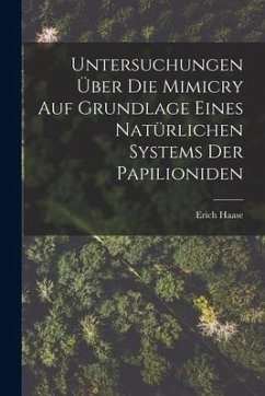 Untersuchungen Über Die Mimicry Auf Grundlage Eines Natürlichen Systems Der Papilioniden - Haase, Erich