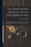 The New Handy Book of Up-to-date Barn Plans: Being a Complete Collection of Practical, Economical and Common Sense Plans of Barns, Out-buildings and S