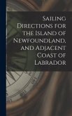 Sailing Directions for the Island of Newfoundland, and Adjacent Coast of Labrador [microform]