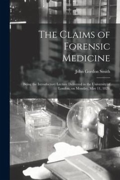 The Claims of Forensic Medicine [electronic Resource]: Being the Introductory Lecture Delivered in the University of London, on Monday, May 11, 1829. - Smith, John Gordon