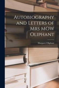 Autobiography and Letters of Mrs MOW Oliphant