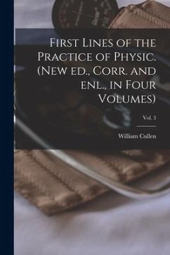 First Lines of the Practice of Physic. (New Ed., Corr. and Enl., in Four Volumes); Vol. 3 - Cullen, William