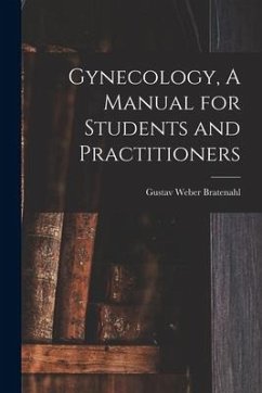 Gynecology, A Manual for Students and Practitioners - Bratenahl, Gustav Weber