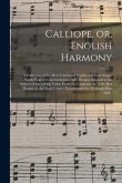 Calliope, or, English Harmony: a Collection of the Most Celebrated English and Scots Songs, Neatly Engrav'd and Embelish'd With Designs Adapted to th