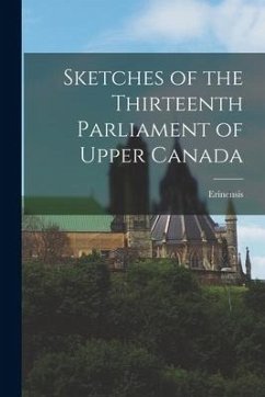 Sketches of the Thirteenth Parliament of Upper Canada [microform]