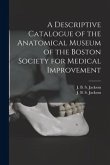 A Descriptive Catalogue of the Anatomical Museum of the Boston Society for Medical Improvement