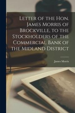 Letter of the Hon. James Morris of Brockville, to the Stockholders of the Commercial Bank of the Midland District [microform] - Morris, James