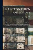 An Introduction to Heraldry: Containing the Origin and Use of Arms; Rules for Blazoning and Marshalling Coat Armours; the English and Scottish Rega