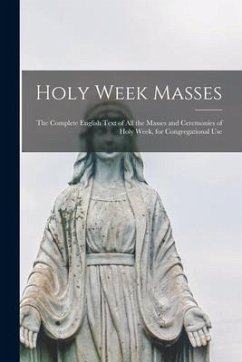 Holy Week Masses; the Complete English Text of All the Masses and Ceremonies of Holy Week, for Congregational Use - Anonymous