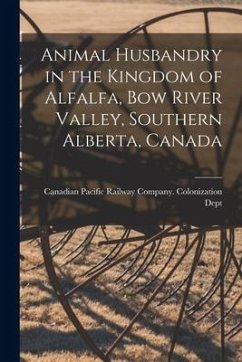 Animal Husbandry in the Kingdom of Alfalfa, Bow River Valley, Southern Alberta, Canada [microform]