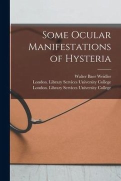 Some Ocular Manifestations of Hysteria [electronic Resource] - Weidler, Walter Baer