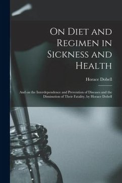 On Diet and Regimen in Sickness and Health; and on the Interdependence and Prevention of Diseases and the Diminution of Their Fatality, by Horace Dobe - Dobell, Horace