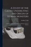 A Study of the Causes Underlying the Origin of Human Monsters: Third Contribution to the Study of the Pathology of Human Embryos