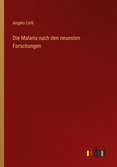 Die Malaria nach den neuesten Forschungen - Celli, Angelo