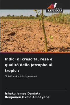 Indici di crescita, resa e qualità della Jatropha ai tropici: - Dantata, Ishaku James;Amoayene, Benjamen Okolo