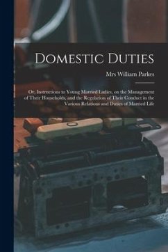 Domestic Duties: or, Instructions to Young Married Ladies, on the Management of Their Households, and the Regulation of Their Conduct i