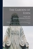 The Garden of Eden [microform]: Giving the Spiritual Interpretation and True Meaning of the Story