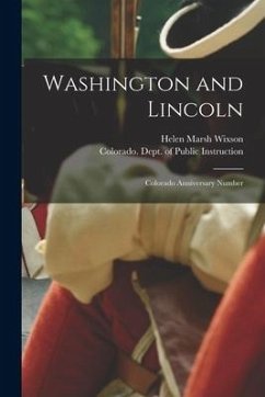 Washington and Lincoln: Colorado Anniversary Number - Wixson, Helen Marsh