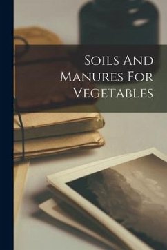 Soils And Manures For Vegetables - Anonymous