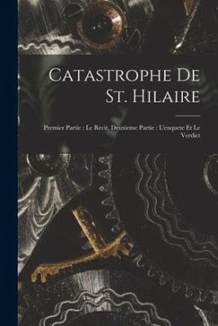 Catastrophe De St. Hilaire: Premier Partie: Le Recit. Deuxieme Partie: L'enquete Et Le Verdict - Anonymous