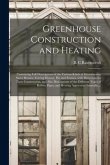Greenhouse Construction and Heating: Containing Full Descriptions of the Various Kinds of Greenhouses, Stove Houses, Forcing Houses, Pits and Frames,