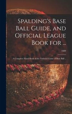 Spalding's Base Ball Guide, and Official League Book for ...: a Complete Hand Book of the National Game of Base Ball ..; 1889 - Anonymous