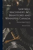 Saw Mill Machinery, &c., Brantford and Winnipeg, Canada [microform]: Illustrated Catalogue