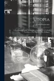 Utopia: a Romance of Today Presenting a Solution of the Labor Problem, a New God & a New Religion