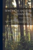 Sewer-gas and Its Dangers: With an Exposition of Common Defects in House Drainage, and Practical Information Relating to Their Remedy