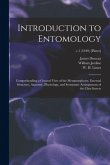 Introduction to Entomology: Comprehending a General View of the Metamorphoses, External Structure, Anatomy, Physiology, and Systematic Arrangement