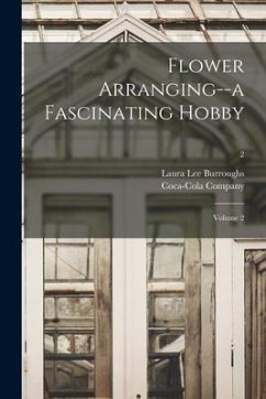 Flower Arranging--a Fascinating Hobby: Volume 2; 2 - Burroughs, Laura Lee