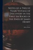 Notes of a Twelve Years Voyage of Discovery in the First Six Books of the Eneis by James Henry