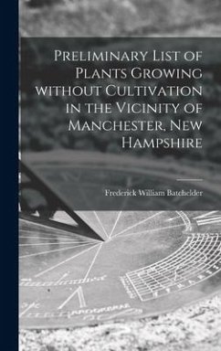 Preliminary List of Plants Growing Without Cultivation in the Vicinity of Manchester, New Hampshire - Batchelder, Frederick William