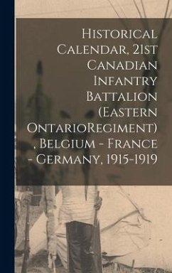 Historical Calendar, 21st Canadian Infantry Battalion (Eastern OntarioRegiment), Belgium - France - Germany, 1915-1919 - Anonymous