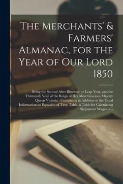 The Merchants' & Farmers' Almanac, for the Year of Our Lord 1850 [microform]: Being the Second After Bissextile or Leap Year, and the Thirteenth Year - Anonymous