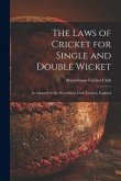 The Laws of Cricket for Single and Double Wicket [microform]: as Adopted by the Marylebone Club, London, England