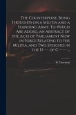 The Counterpoise, Being Thoughts on a Militia and a Standing Army. To Which Are Added, an Abstract of the Acts of Parliament Now in Force Relating to