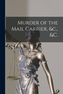 Murder of the Mail Carrier, &c., &c. [microform] - Anonymous