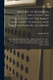 History of Jefferson College, Including an Account of the Early &quote;log Cabin&quote; Schools, and the Canonsburg Academy: With Biographical Sketches of Rev. Ma
