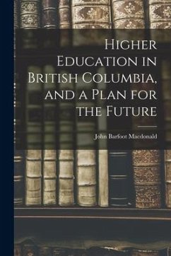 Higher Education in British Columbia, and a Plan for the Future - MacDonald, John Barfoot