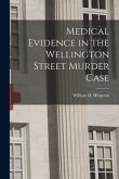 Medical Evidence in the Wellington Street Murder Case [microform]